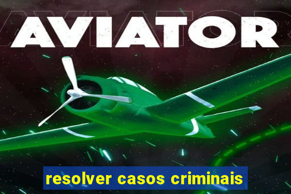 resolver casos criminais